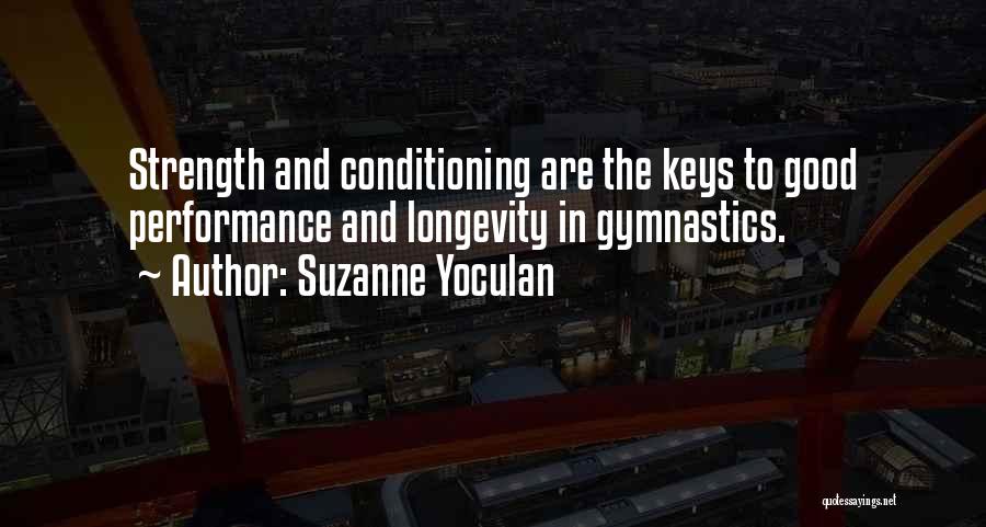 Suzanne Yoculan Quotes: Strength And Conditioning Are The Keys To Good Performance And Longevity In Gymnastics.