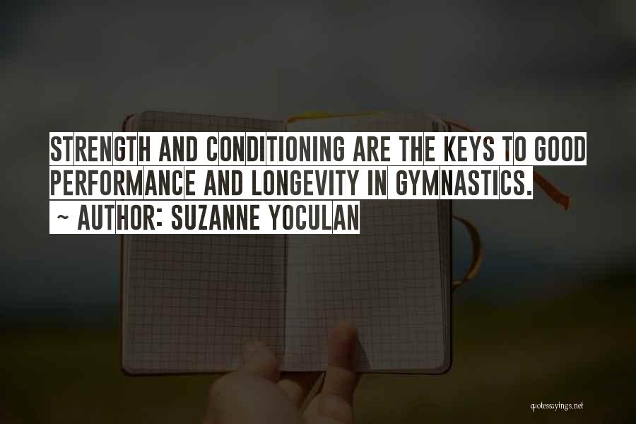 Suzanne Yoculan Quotes: Strength And Conditioning Are The Keys To Good Performance And Longevity In Gymnastics.