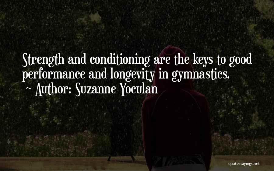 Suzanne Yoculan Quotes: Strength And Conditioning Are The Keys To Good Performance And Longevity In Gymnastics.