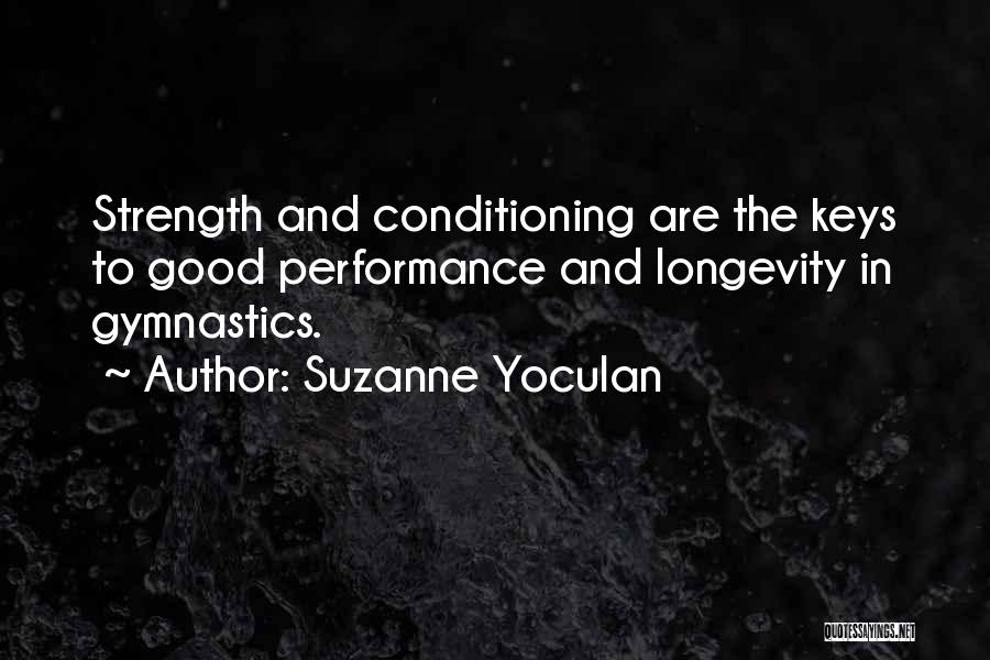 Suzanne Yoculan Quotes: Strength And Conditioning Are The Keys To Good Performance And Longevity In Gymnastics.