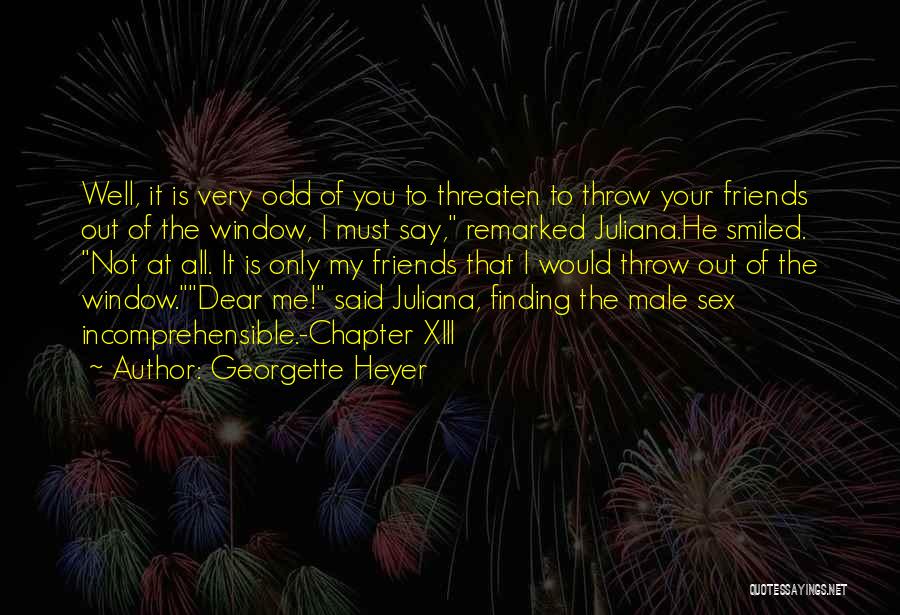 Georgette Heyer Quotes: Well, It Is Very Odd Of You To Threaten To Throw Your Friends Out Of The Window, I Must Say,