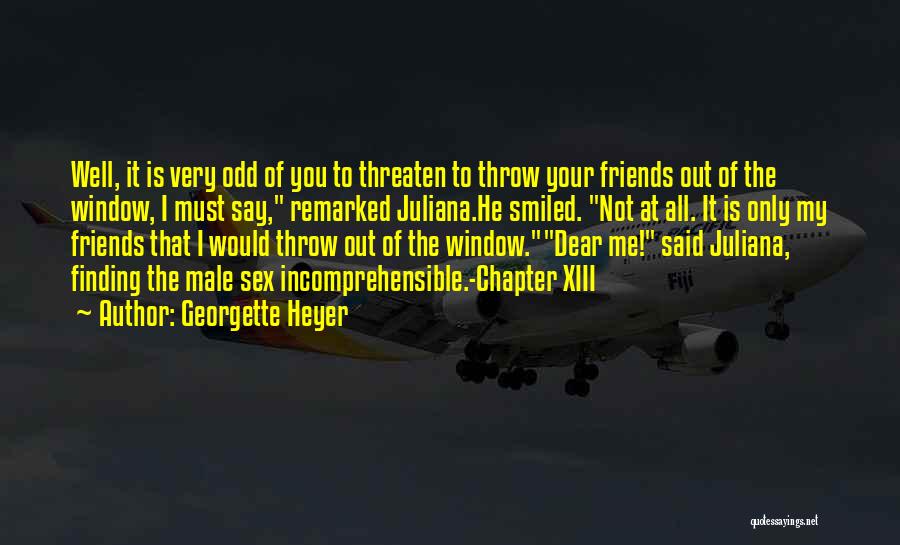 Georgette Heyer Quotes: Well, It Is Very Odd Of You To Threaten To Throw Your Friends Out Of The Window, I Must Say,