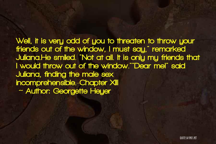 Georgette Heyer Quotes: Well, It Is Very Odd Of You To Threaten To Throw Your Friends Out Of The Window, I Must Say,