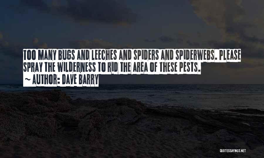 Dave Barry Quotes: Too Many Bugs And Leeches And Spiders And Spiderwebs. Please Spray The Wilderness To Rid The Area Of These Pests.