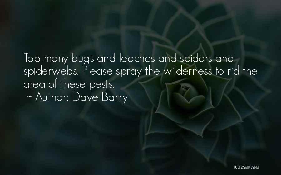 Dave Barry Quotes: Too Many Bugs And Leeches And Spiders And Spiderwebs. Please Spray The Wilderness To Rid The Area Of These Pests.