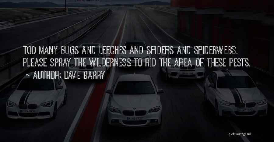Dave Barry Quotes: Too Many Bugs And Leeches And Spiders And Spiderwebs. Please Spray The Wilderness To Rid The Area Of These Pests.