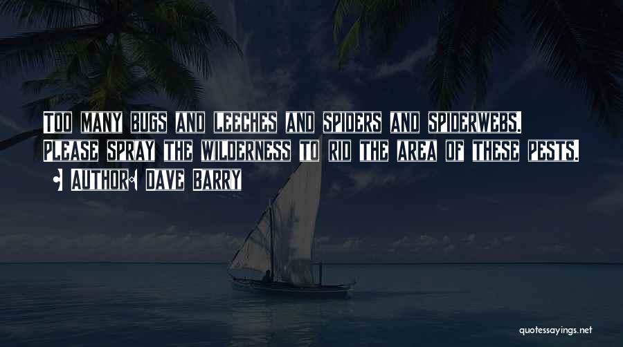 Dave Barry Quotes: Too Many Bugs And Leeches And Spiders And Spiderwebs. Please Spray The Wilderness To Rid The Area Of These Pests.