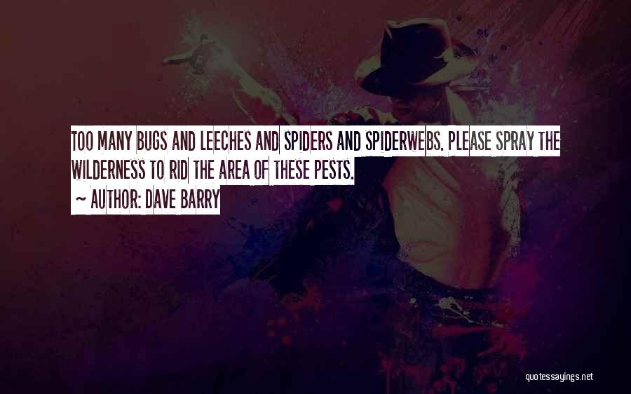 Dave Barry Quotes: Too Many Bugs And Leeches And Spiders And Spiderwebs. Please Spray The Wilderness To Rid The Area Of These Pests.