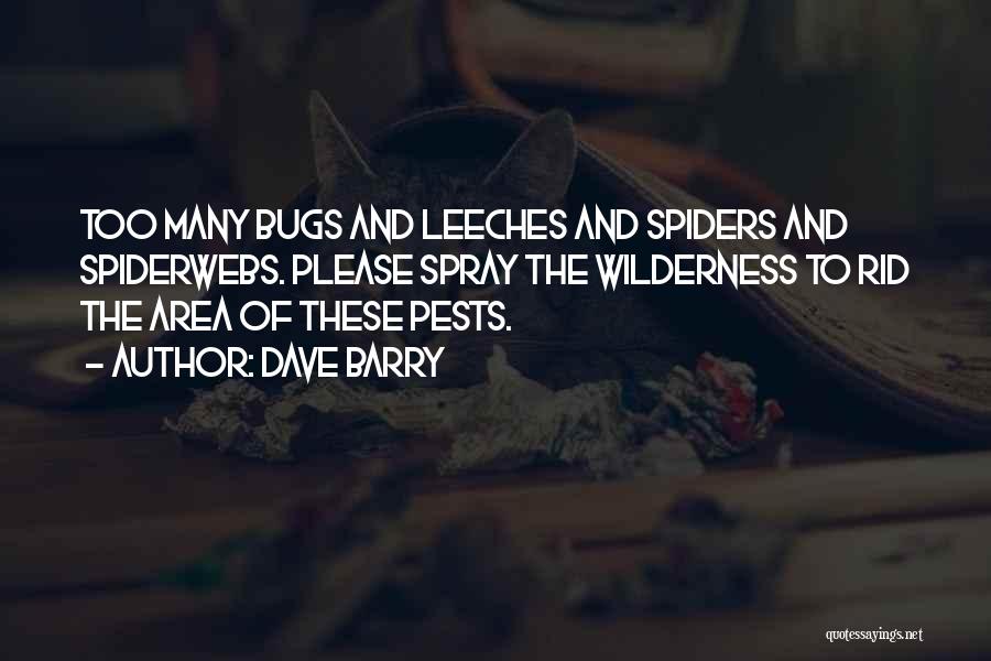 Dave Barry Quotes: Too Many Bugs And Leeches And Spiders And Spiderwebs. Please Spray The Wilderness To Rid The Area Of These Pests.