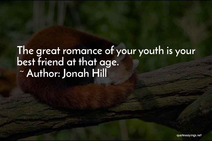 Jonah Hill Quotes: The Great Romance Of Your Youth Is Your Best Friend At That Age.