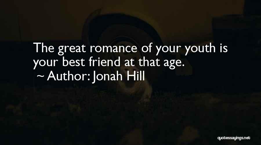 Jonah Hill Quotes: The Great Romance Of Your Youth Is Your Best Friend At That Age.