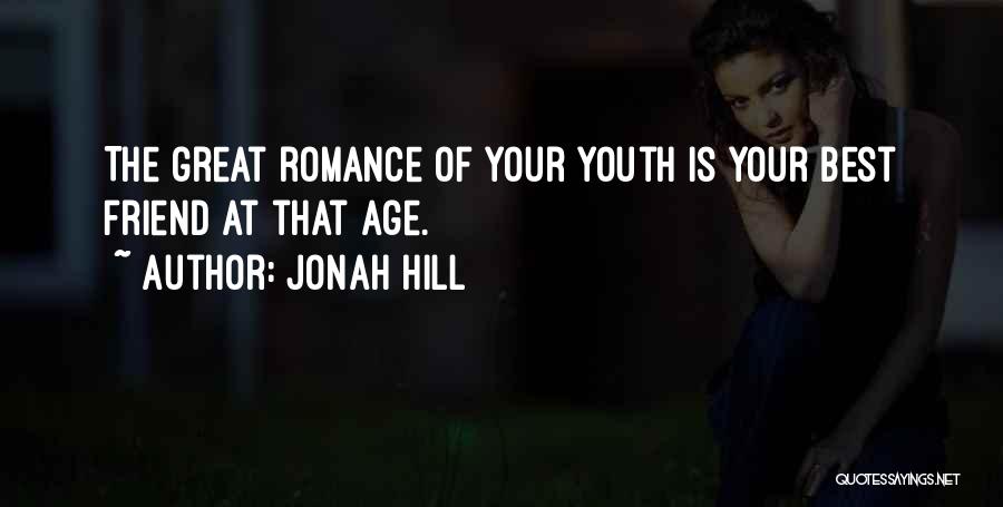 Jonah Hill Quotes: The Great Romance Of Your Youth Is Your Best Friend At That Age.