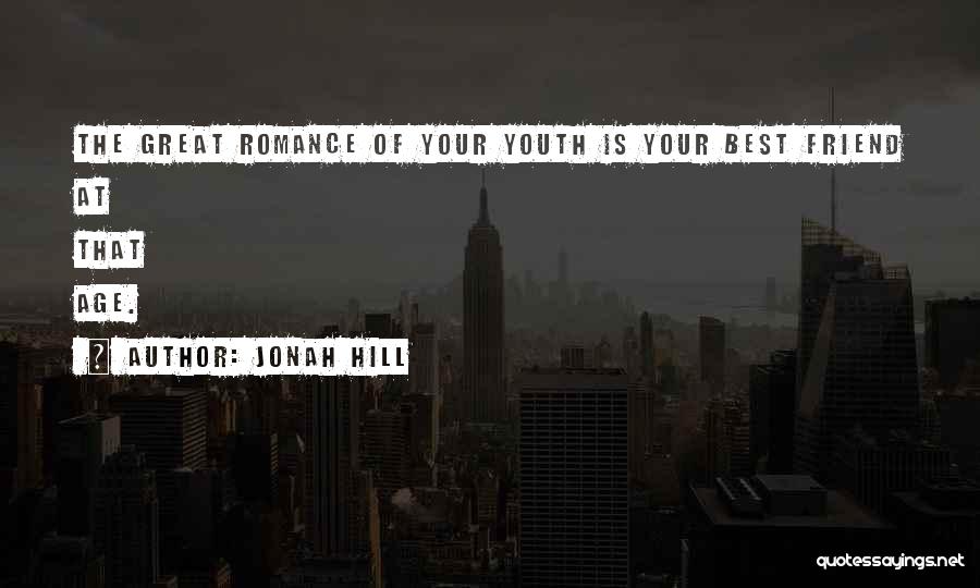 Jonah Hill Quotes: The Great Romance Of Your Youth Is Your Best Friend At That Age.