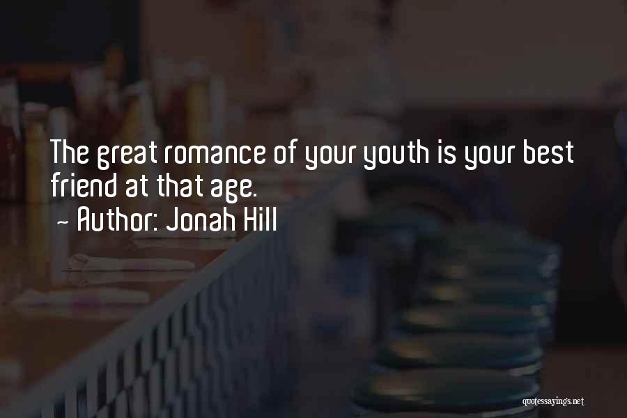 Jonah Hill Quotes: The Great Romance Of Your Youth Is Your Best Friend At That Age.