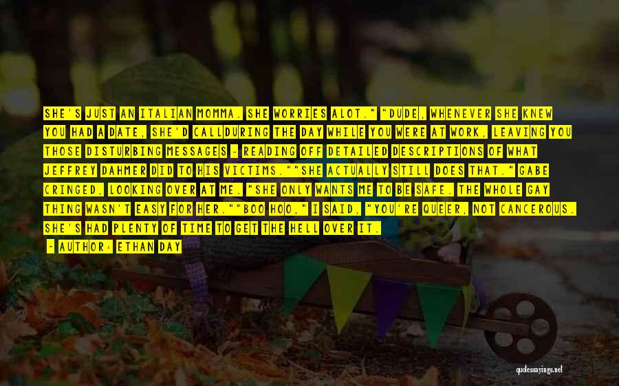 Ethan Day Quotes: She's Just An Italian Momma. She Worries Alot. Dude, Whenever She Knew You Had A Date, She'd Callduring The Day
