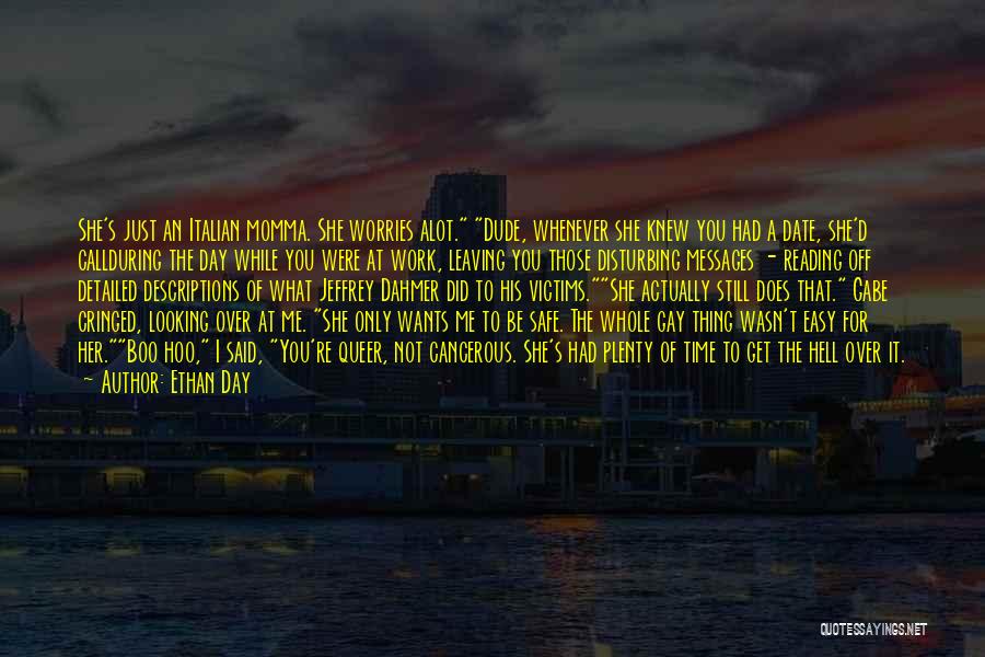 Ethan Day Quotes: She's Just An Italian Momma. She Worries Alot. Dude, Whenever She Knew You Had A Date, She'd Callduring The Day