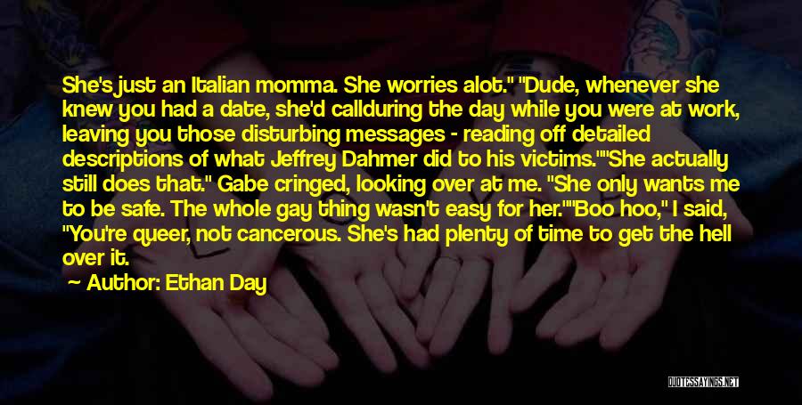 Ethan Day Quotes: She's Just An Italian Momma. She Worries Alot. Dude, Whenever She Knew You Had A Date, She'd Callduring The Day