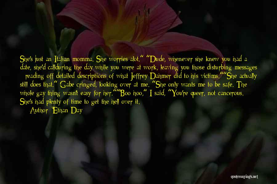 Ethan Day Quotes: She's Just An Italian Momma. She Worries Alot. Dude, Whenever She Knew You Had A Date, She'd Callduring The Day