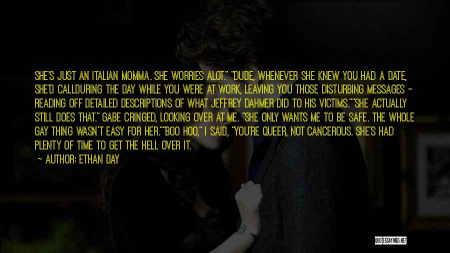Ethan Day Quotes: She's Just An Italian Momma. She Worries Alot. Dude, Whenever She Knew You Had A Date, She'd Callduring The Day