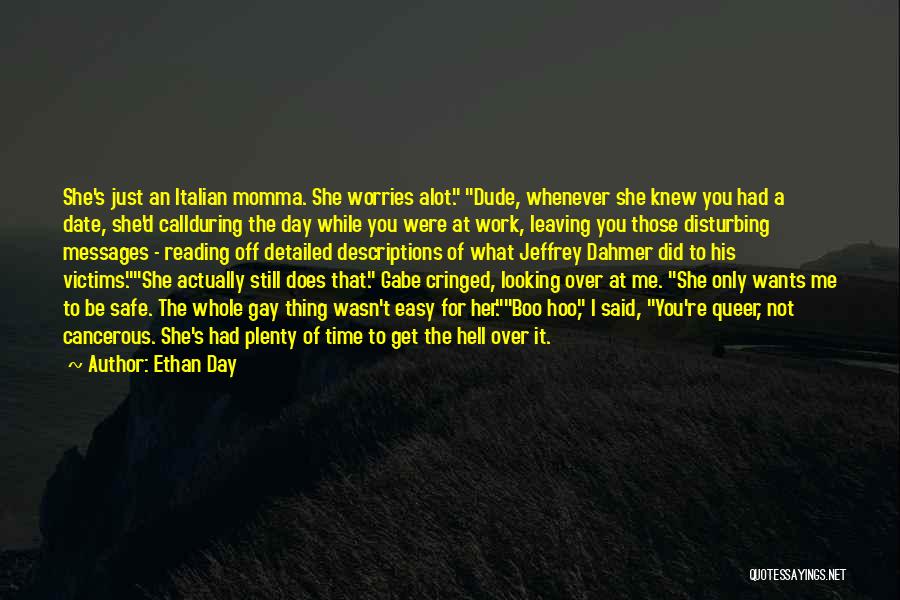 Ethan Day Quotes: She's Just An Italian Momma. She Worries Alot. Dude, Whenever She Knew You Had A Date, She'd Callduring The Day