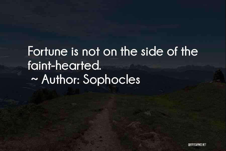 Sophocles Quotes: Fortune Is Not On The Side Of The Faint-hearted.