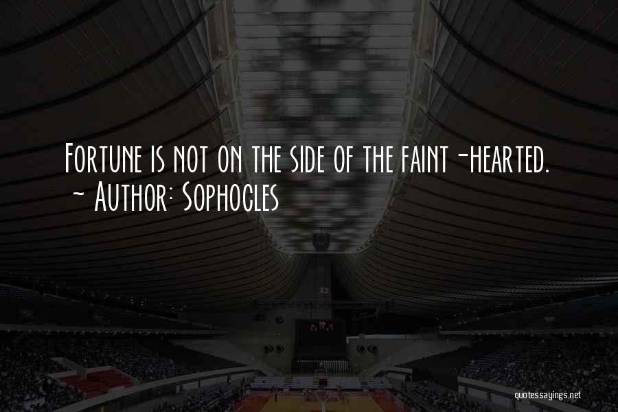 Sophocles Quotes: Fortune Is Not On The Side Of The Faint-hearted.