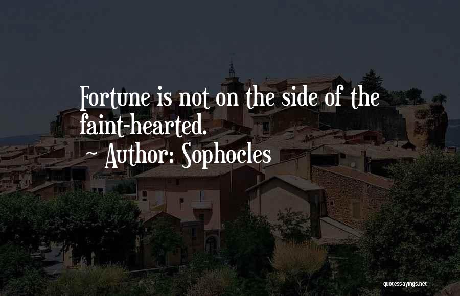 Sophocles Quotes: Fortune Is Not On The Side Of The Faint-hearted.