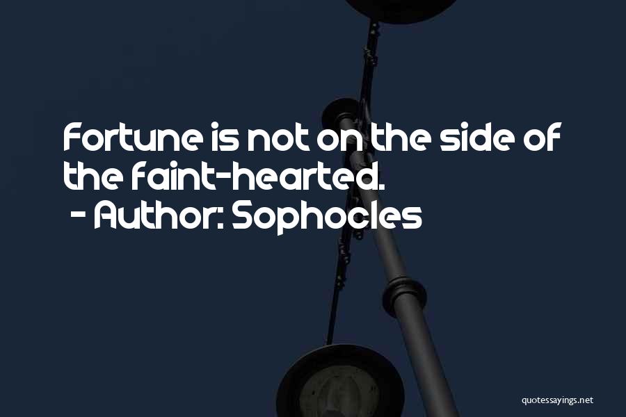 Sophocles Quotes: Fortune Is Not On The Side Of The Faint-hearted.