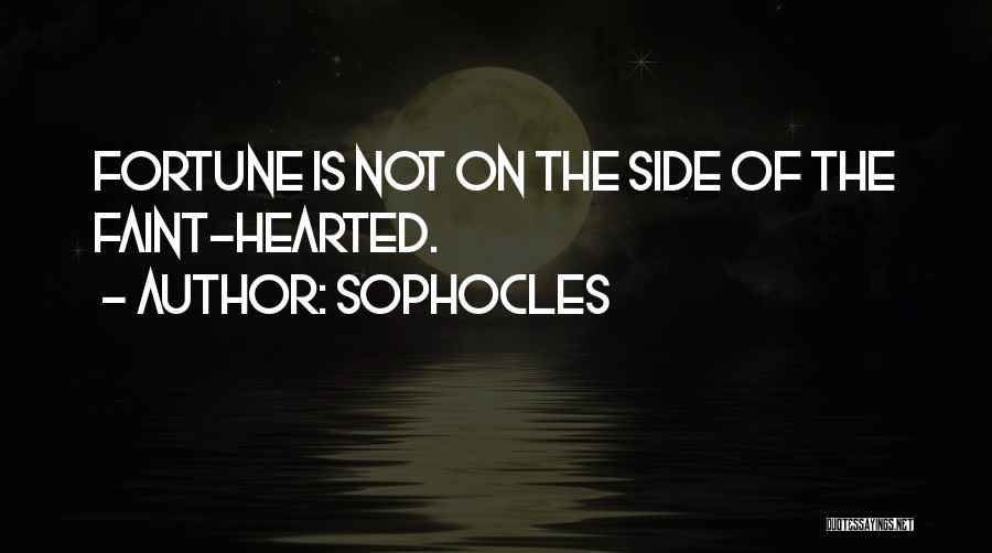 Sophocles Quotes: Fortune Is Not On The Side Of The Faint-hearted.