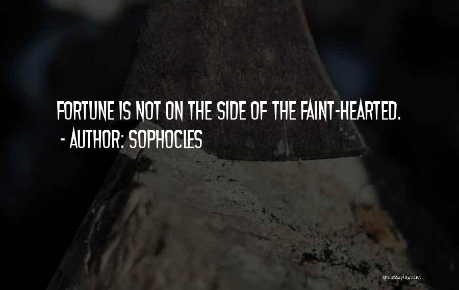 Sophocles Quotes: Fortune Is Not On The Side Of The Faint-hearted.