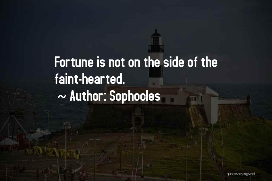 Sophocles Quotes: Fortune Is Not On The Side Of The Faint-hearted.