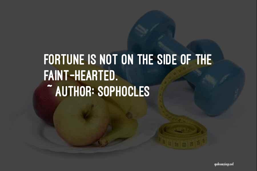 Sophocles Quotes: Fortune Is Not On The Side Of The Faint-hearted.