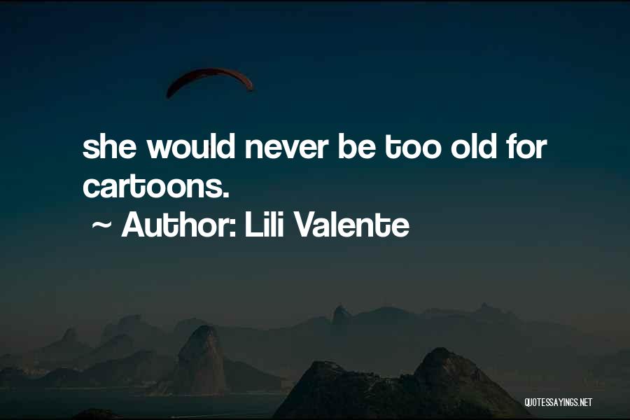 Lili Valente Quotes: She Would Never Be Too Old For Cartoons.