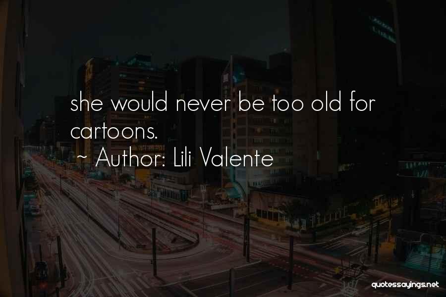 Lili Valente Quotes: She Would Never Be Too Old For Cartoons.