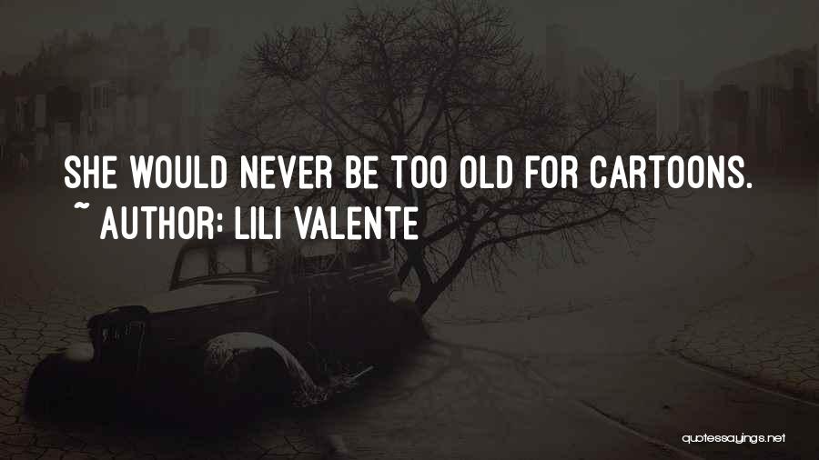 Lili Valente Quotes: She Would Never Be Too Old For Cartoons.