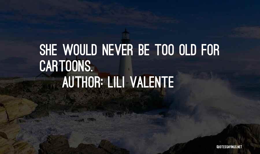 Lili Valente Quotes: She Would Never Be Too Old For Cartoons.