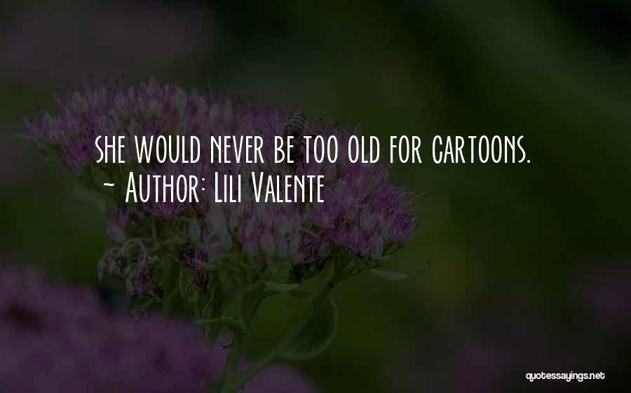 Lili Valente Quotes: She Would Never Be Too Old For Cartoons.