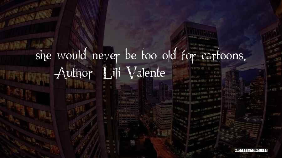 Lili Valente Quotes: She Would Never Be Too Old For Cartoons.