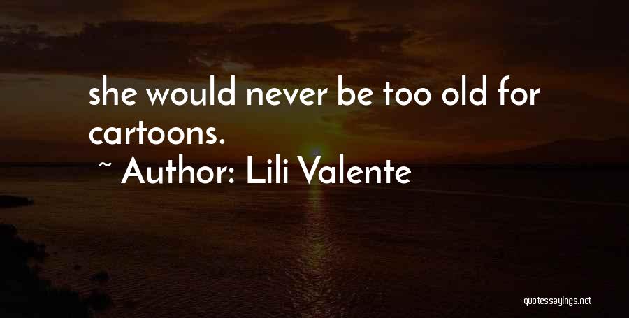 Lili Valente Quotes: She Would Never Be Too Old For Cartoons.
