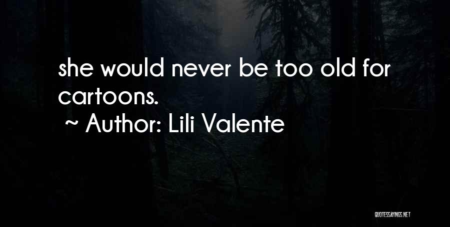 Lili Valente Quotes: She Would Never Be Too Old For Cartoons.