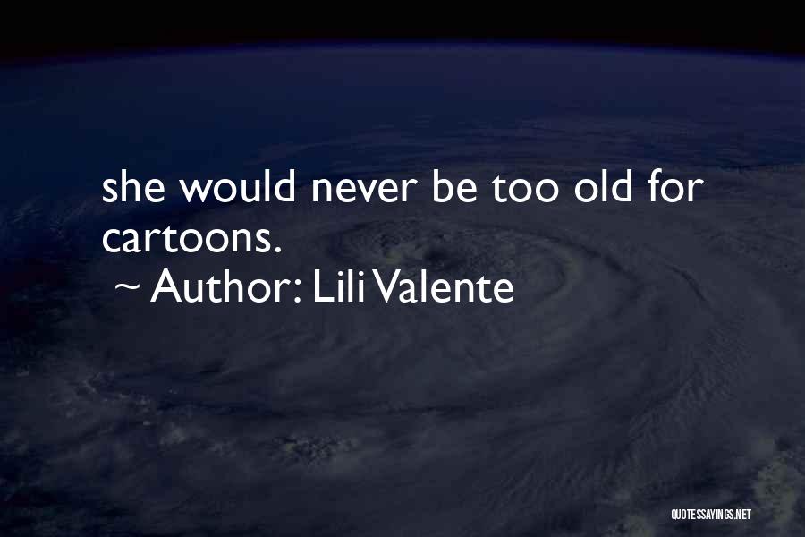 Lili Valente Quotes: She Would Never Be Too Old For Cartoons.