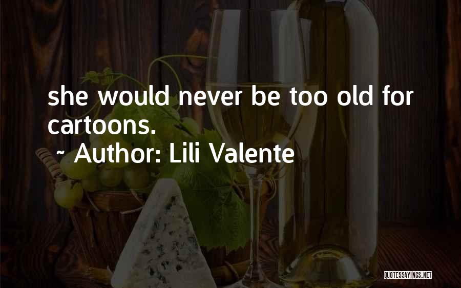 Lili Valente Quotes: She Would Never Be Too Old For Cartoons.