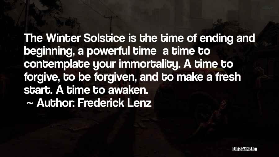 Frederick Lenz Quotes: The Winter Solstice Is The Time Of Ending And Beginning, A Powerful Time A Time To Contemplate Your Immortality. A