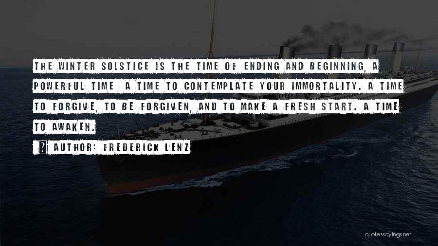 Frederick Lenz Quotes: The Winter Solstice Is The Time Of Ending And Beginning, A Powerful Time A Time To Contemplate Your Immortality. A