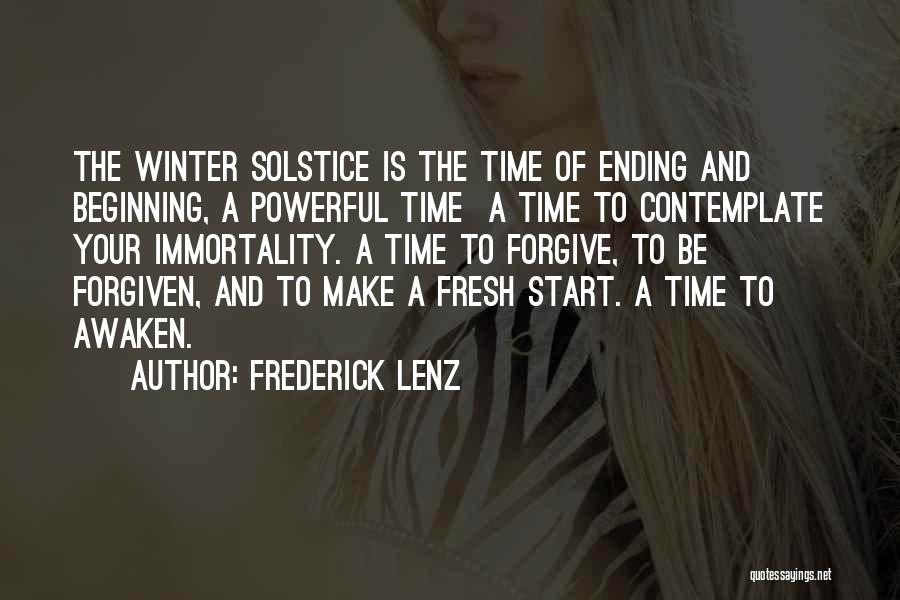 Frederick Lenz Quotes: The Winter Solstice Is The Time Of Ending And Beginning, A Powerful Time A Time To Contemplate Your Immortality. A