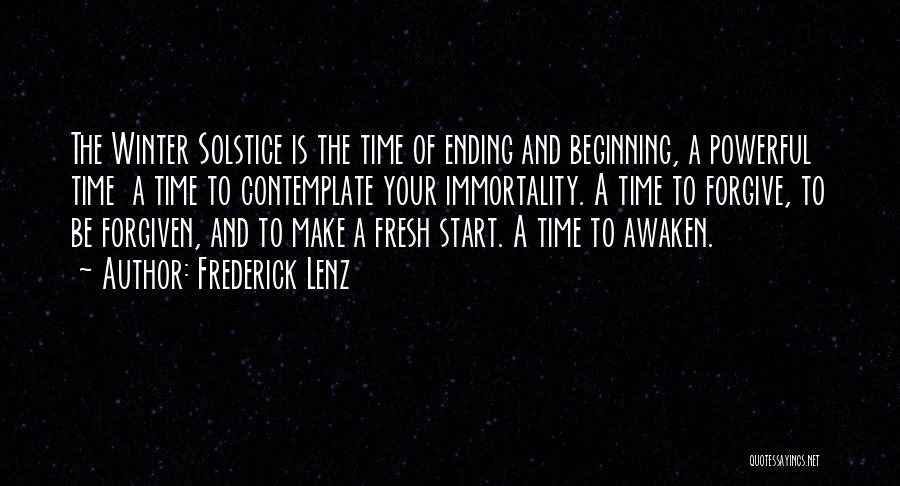 Frederick Lenz Quotes: The Winter Solstice Is The Time Of Ending And Beginning, A Powerful Time A Time To Contemplate Your Immortality. A