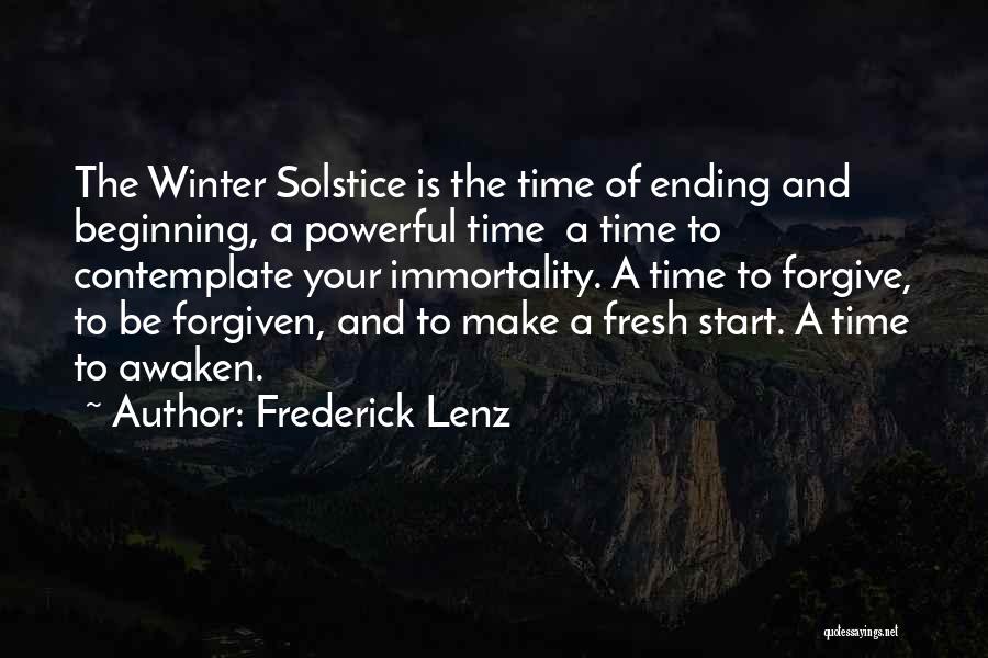 Frederick Lenz Quotes: The Winter Solstice Is The Time Of Ending And Beginning, A Powerful Time A Time To Contemplate Your Immortality. A