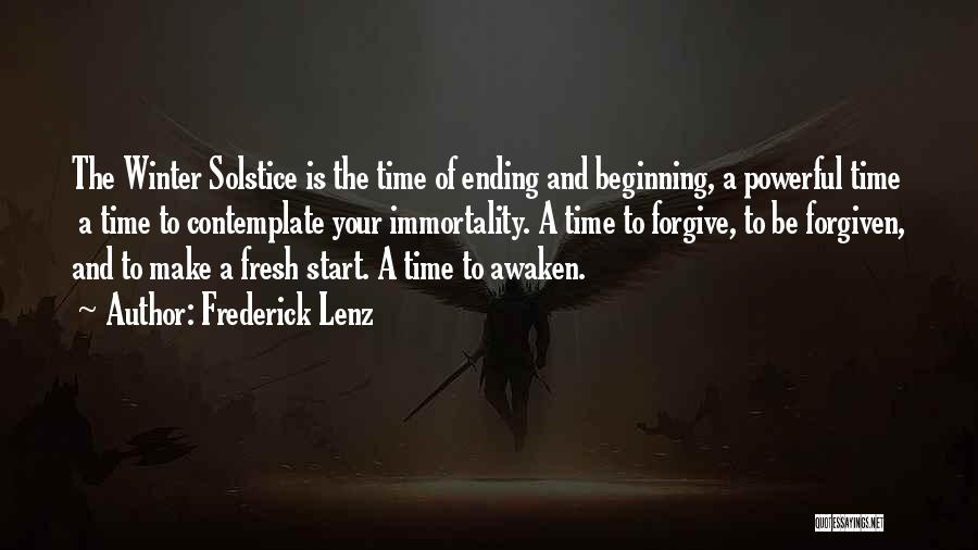 Frederick Lenz Quotes: The Winter Solstice Is The Time Of Ending And Beginning, A Powerful Time A Time To Contemplate Your Immortality. A