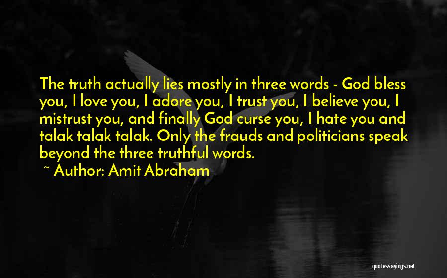 Amit Abraham Quotes: The Truth Actually Lies Mostly In Three Words - God Bless You, I Love You, I Adore You, I Trust