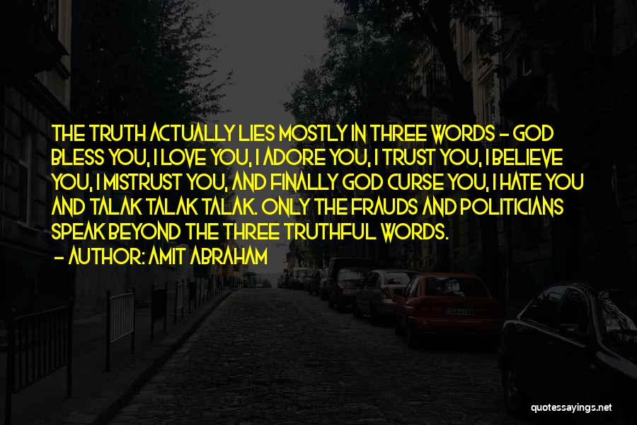 Amit Abraham Quotes: The Truth Actually Lies Mostly In Three Words - God Bless You, I Love You, I Adore You, I Trust